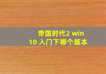 帝国时代2 win10 入门下哪个版本